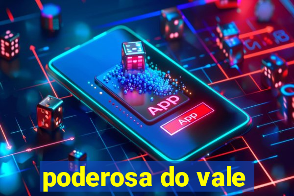 poderosa do vale